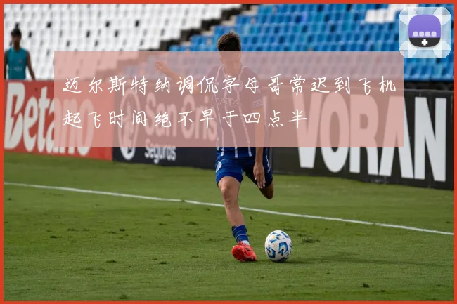 迈尔斯特纳调侃字母哥常迟到飞机起飞时间绝不早于四点半